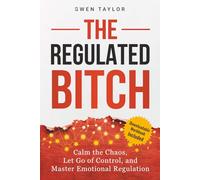 The Regulated Bitch: Calm the Chaos, Let Go of Control, and Master Emotional Regulation