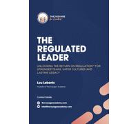 The Regulated Leader: Unlocking the Return on Regulation™ for Stronger Teams, Safer Cultures, and Lasting Legacy