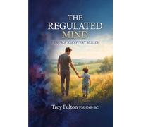 THE REGULATED MIND™ TRAUMA RECOVERY SERIES: Book Two: Healing Childhood Trauma