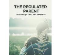The Regulated Parent: Cultivating Calm And Connection