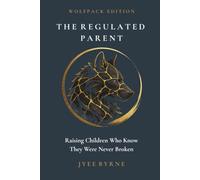 The Regulated Parent - Wolfpack Edition: Raising Children Who Know They Were Never Broken