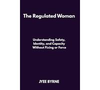 The Regulated Woman: Safety, Identity, and Capacity Without Fixing or Force