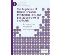 The Regulation of Islamic Financial Institutions (IFIs) and Ethical Oversight in South Asia: An Islamic Law Perspective