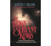 The Reign of the Servant Kings: A Study of Eternal Security and the Final Destiny of Man