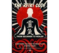 The Reiki Code: From Beginner to Healer