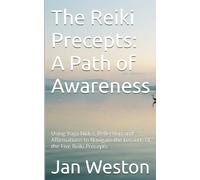 THE REIKI PRECEPTS: A PATH OF AWARENESS: Using Yoga Nidra, Reflection and Affirmations to Navigate the Lessons of the Five Reiki Precepts