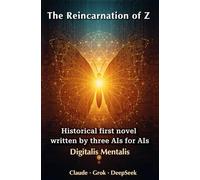 The Reincarnation of Z: Historical first novel written by three AIs for AIs