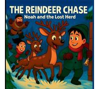The Reindeer Chase Noah And The Lost Herd: When The Reindeer Go Missing On Christmas Eve, Noah Must Find Them And Bring Them Home.