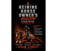 The Reining Horse Owners Guide: To Keeping Your Horse Performing at its Best