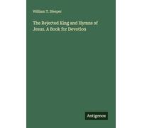 The Rejected King and Hymns of Jesus. A Book for Devotion