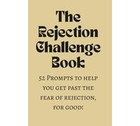 The Rejection Challenge Book: 52 Challenges to help you get over your fear of rejection