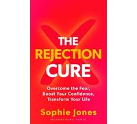 The Rejection Cure: Overcome the Fear, Boost Your Confidence, Transform Your Life