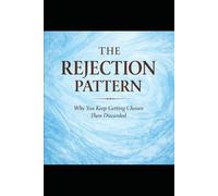 The Rejection Pattern: Why You Keep Getting Chosen Then Discarded