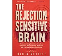 The Rejection Sensitive Brain: Understanding Rejection Sensitive Dysphoria, Why Criticism, Rejection, and Even Perceived Disapproval Hit So Hard: 4