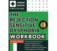 The Rejection Sensitive Dysphoria (RSD) Workbook: Transforming Sensitivity into Strength, Finding Calm in Criticism, and Rewiring Your Response to Rejection with Guided Cognitive Behavioral Therapy