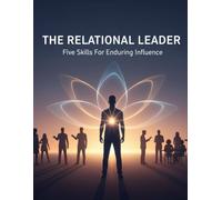 The Relational Leader: Five Skills For Enduring Influence