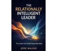 The Relationally Intelligent Leader: The leader your people desperately need