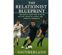 The Relationist Blueprint: Building a Team That Plays in Rhythm, Reads in Layers, and Thinks in Triangles