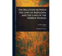 The Relations Between the Laws of Babylonia and the Laws of the Hebrew Peoples