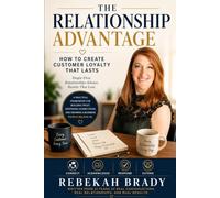 The Relationship Advantage: How to Create Customer Loyalty That Lasts