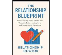 THE RELATIONSHIP BLUEPRINT: Modern Dating and Relationship Advice for Men and Women to Build Lasting Love and a Strong Family Foundation