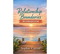 The Relationship Boundaries Workbook: Stop Toxic Patterns and Build Healthy Love