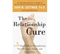 The Relationship Cure: A 5 Step Guide for Building Better Connections with Family, Friends and Lovers by John M. Gottman (2002) Paperback