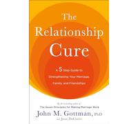 The Relationship Cure: A 5 Step Guide to Strengthening Your Marriage, Family, and Friendships