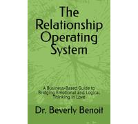 The Relationship Operating System: A Business-Based Guide to Bridging Emotional and Logical Thinking in Love