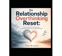 The Relationship Overthinking Reset:: A Practical Guide to Calming Anxiety, Ending Mental Spirals, and Loving with Confidence
