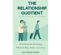 The Relationship Quotient (RQ): A Formula for Knowing When to Stay, Grow, or Let Go: 1