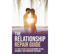The Relationship Repair Guide: A 21-Day Science-Backed Blueprint To Heal, Reconnect, And Strengthen Your Bond