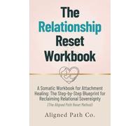 The Relationship Reset Workbook: The Somatic Blueprint for Attachment Healing: A Step-by-Step Guide to Relational Sovereignty and Secure Connection