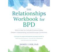 The Relationships Workbook for BPD: Skills to Cultivate Emotional Safety, Deepen Understanding, and Build Stronger Connections