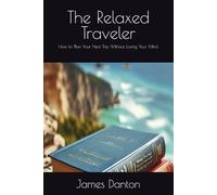 The Relaxed Traveler: How to Plan Your Next Trip Without Losing Your Mind