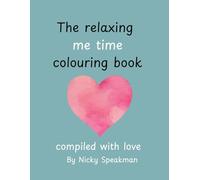 The Relaxing Me Time colouring book.: Compiled with love. By Nicky Speakman