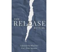 The Release Ritual: A Journal for What You Can’t Hold Anymore