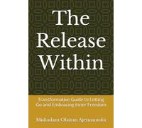 The Release Within: Transformative Guide to Letting Go and Embracing Inner Freedom