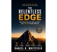 THE RELENTLESS EDGE: How to Master Your Time, Mind, and Output - and Outperform Everyone Around You