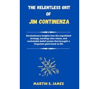 The Relentless Grit of Jim Continenza: Revolutionary insights into the unpolished strategy, working-class values, and unshakable belief system that brought a forgotten giant back to life