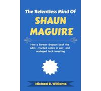 The Relentless Mind of Shaun Maguire: How a former dropout beat the odds, cracked codes in war, and reshaped tech investing