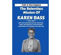 The Relentless Mission of Karen Bass: How one organizer battled addiction, crime, and inequality while building coalitions that changed laws and lives