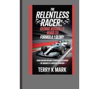 The Relentless Racer: George Russell’s Road to Formula 1 Glory: From Karting Dreams to Mercedes Leadership - The Making of a Modern Champion