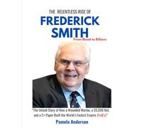 THE RELENTLESS RISE OF FREDERICK SMITH: FROM BLOOD TO BILLIONS: The Untold Story of How a Wounded Marine, a $5,000 Bet, and a C+ Paper Built the World’s Fastest Empire (FedEx)”