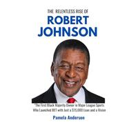 The Relentless Rise of Robert Johnson: The First Black Majority Owner in Major League Sports Who Launched BET with Just a $15,000 Loan and a Vision
