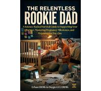THE RELENTLESS ROOKIE DAD: A Science-Backed Survival Guide to Supporting Your Partner, Mastering Pregnancy Milestones, and Preparing for Day One.