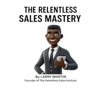 The Relentless Sales Mastery