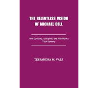 The Relentless Vision of Michael Dell: How Curiosity, Discipline, and Risk Built a Tech Dynasty
