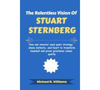 The Relentless Vision of Stuart Sternberg: How one investor used quiet strategy, sharp instincts, and heart to transform baseball and prove greatness comes quietly