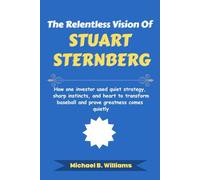 The Relentless Vision of Stuart Sternberg: How one investor used quiet strategy, sharp instincts, and heart to transform baseball and prove greatness comes quietly